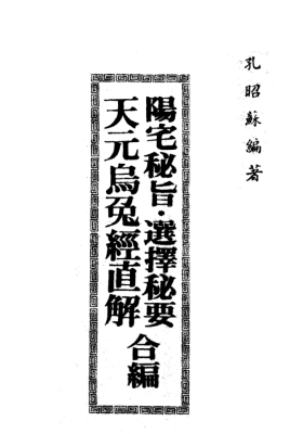 孔昭苏《阳宅秘旨、选择秘要、天元乌兔经直解》合编 高清打印版💰5