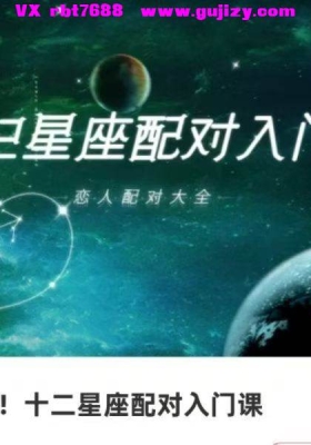 简单上手！十二星座配对入门课12节视频课—— 一节课搞懂你的星座与所有星座的缘分密